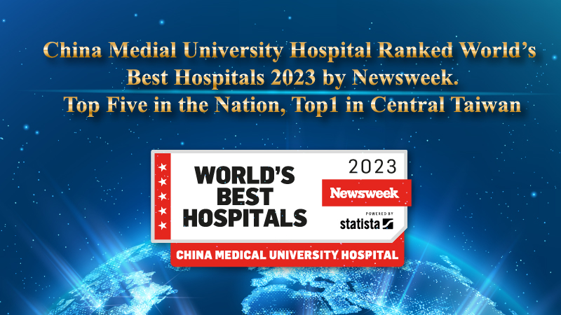 China Medial University Hospital Ranked World’s Best Hospitals 2023 by Newsweek.  Top Five in the Nation, Top1 in Central Taiwan